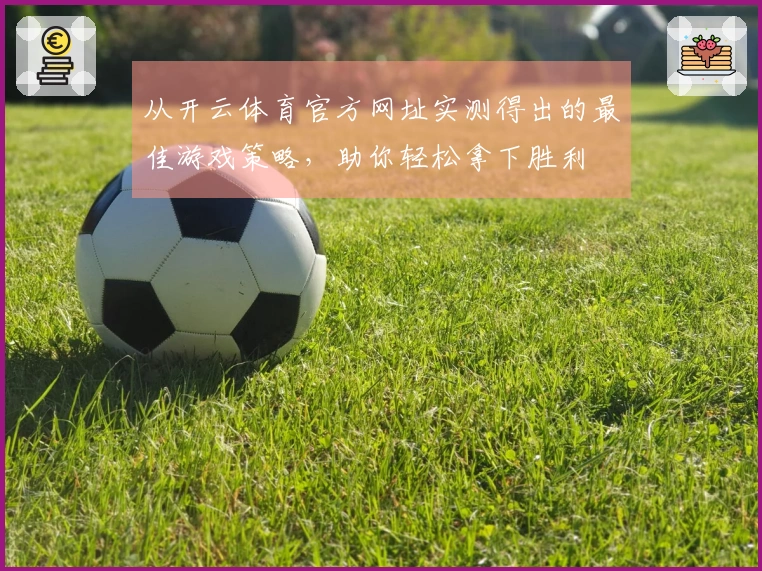 从开云体育官方网址实测得出的最佳游戏策略，助你轻松拿下胜利